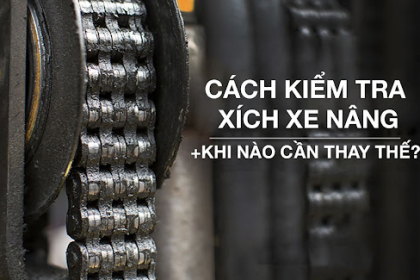 Hướng dẫn cách kiểm tra xích xe nâng - khi nào cần thay thế?